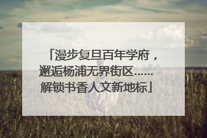 漫步复旦百年学府，邂逅杨浦无界街区……解锁书香人文新地标