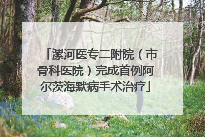 漯河医专二附院（市骨科医院）完成首例阿尔茨海默病手术治疗