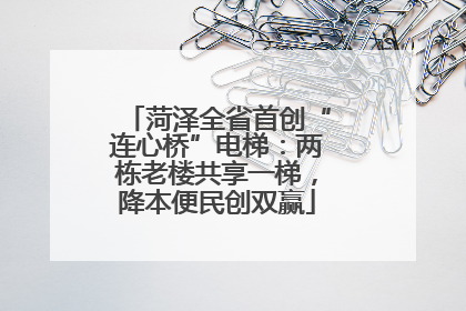 菏泽全省首创“连心桥”电梯：两栋老楼共享一梯，降本便民创双赢