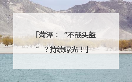 菏泽：“不戴头盔”？持续曝光！