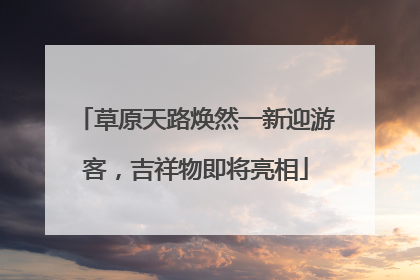 草原天路焕然一新迎游客，吉祥物即将亮相