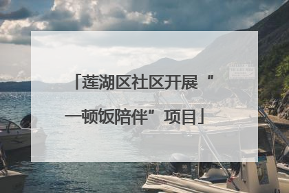 莲湖区社区开展“一顿饭陪伴”项目
