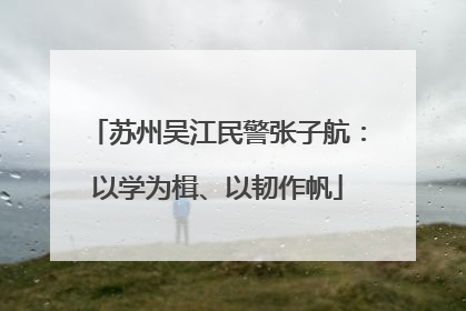 苏州吴江民警张子航：以学为楫、以韧作帆