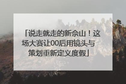 说走就走的新佘山！这场大赛让00后用镜头与策划重新定义度假