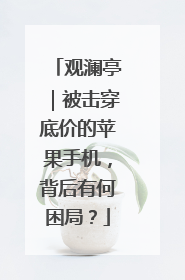 观澜亭｜被击穿底价的苹果手机，背后有何困局？
