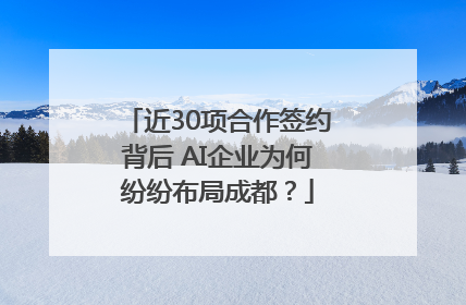 近30项合作签约背后 AI企业为何纷纷布局成都？