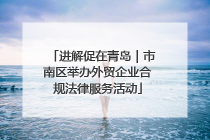 进解促在青岛｜市南区举办外贸企业合规法律服务活动