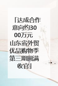 达成合作意向约3000万元 山东省外贸优品购物季第三期圆满收官