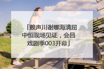 赖声川谢娜海清屈中恒现场见证，会昌戏剧季003开幕