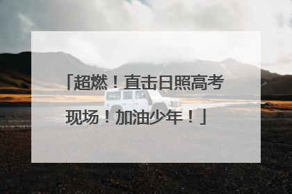 超燃！直击日照高考现场！加油少年！