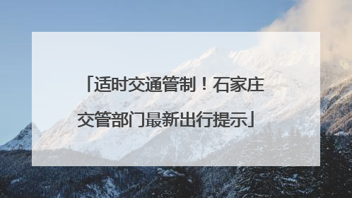 适时交通管制！石家庄交管部门最新出行提示