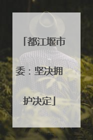 都江堰市委：坚决拥护决定