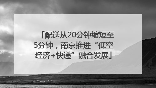 配送从20分钟缩短至5分钟，南京推进“低空经济+快递”融合发展