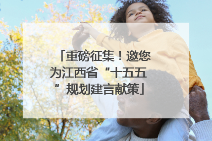 重磅征集！邀您为江西省“十五五”规划建言献策