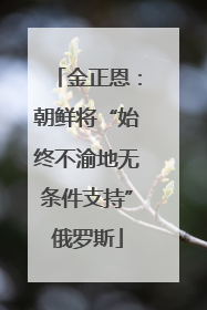 金正恩：朝鲜将“始终不渝地无条件支持”俄罗斯