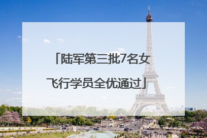 陆军第三批7名女飞行学员全优通过