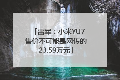 雷军：小米YU7售价不可能是网传的23.59万元