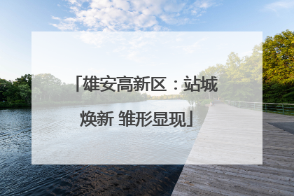 雄安高新区：站城焕新 雏形显现