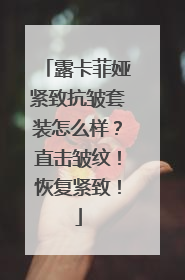 露卡菲娅紧致抗皱套装怎么样？直击皱纹！恢复紧致！