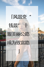风景变“钱景” 十堰美丽公路成为致富路