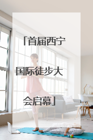 首届西宁国际徒步大会启幕