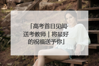 高考首日见闻·送考教师｜将最好的祝福送予你