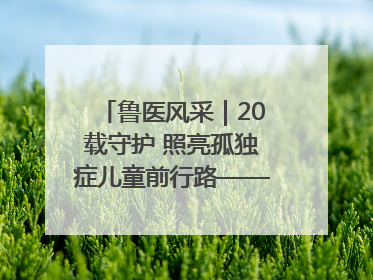 鲁医风采｜20载守护 照亮孤独症儿童前行路——记济宁市妇女儿童医院儿童康复中心主任、副主任技师赵淑珍