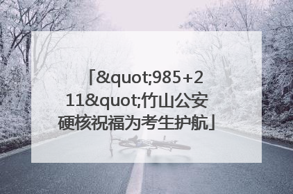 "985+211"竹山公安硬核祝福为考生护航