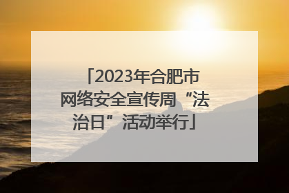 2023年合肥市网络安全宣传周“法治日”活动举行