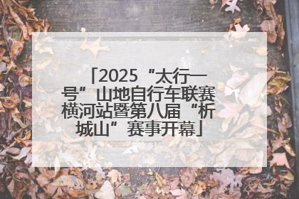 2025“太行一号”山地自行车联赛横河站暨第八届“析城山”赛事开幕