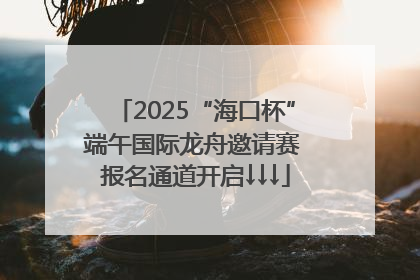 2025“海口杯”端午国际龙舟邀请赛 报名通道开启↓↓↓