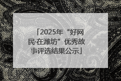 2025年“好网民·在潍坊”优秀故事评选结果公示