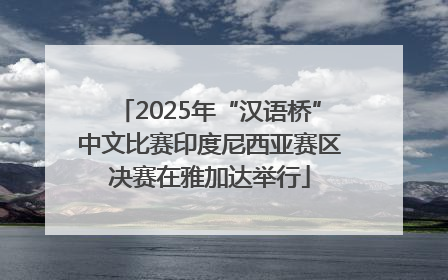 2025年“汉语桥”中文比赛印度尼西亚赛区决赛在雅加达举行
