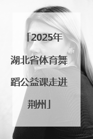 2025年湖北省体育舞蹈公益课走进荆州