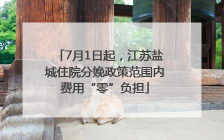 7月1日起，江苏盐城住院分娩政策范围内费用“零”负担
