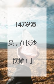 47岁演员，在长沙摆摊！