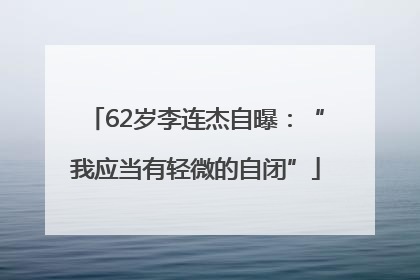 62岁李连杰自曝：“我应当有轻微的自闭”