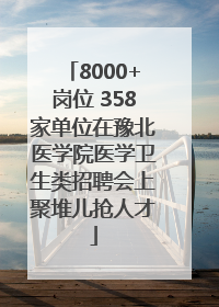 8000+岗位 358家单位在豫北医学院医学卫生类招聘会上聚堆儿抢人才