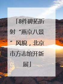 8件碑拓折射“燕京八景”风貌，北京市方志馆开新展
