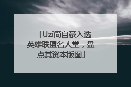 Uzi简自豪入选英雄联盟名人堂，盘点其资本版图