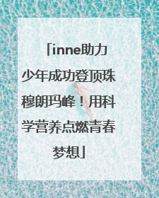 inne助力少年成功登顶珠穆朗玛峰！用科学营养点燃青春梦想